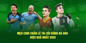 Mẹo Chơi Chẵn Lẻ Tài Xỉu Bóng Đá OK9 Hiệu Quả Nhất 2025